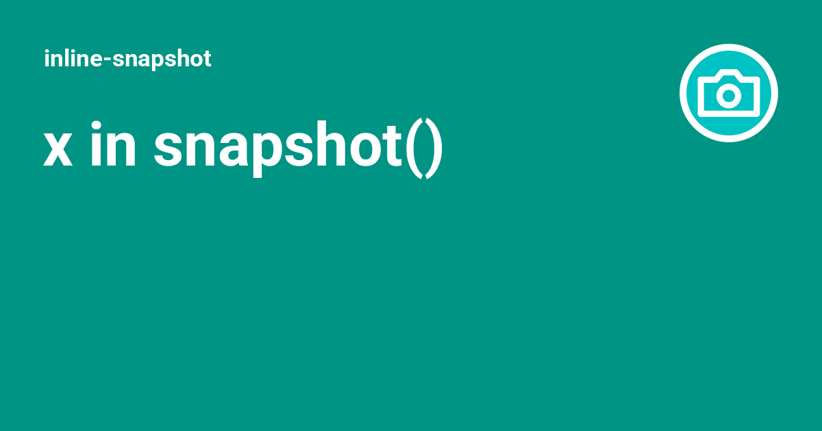 Snapcshot Example x in snapshot() - inline-snapshot